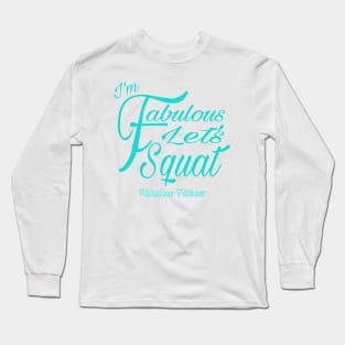 IM FABULOUS LETS SQUAT Long Sleeve T-Shirt